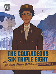 Book cover of 'The Courageous Six Triple Eight' featuring an illustrated character in a U.S. uniform, with historical imagery of other uniformed individuals and a wartime backdrop. Text indicates it's about the all-Black female battalion of World War II, authored by Dr. Artika R. Tyner and illustrated by Cynthia Paul.