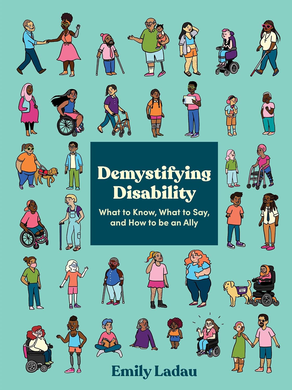 The cover of the book "Demystifying Disability" by Emily Ladau features diverse illustrated people, some with visible disabilities and mobility aids. They are interacting in various everyday activities on a teal background. The title and subtitle are centrally placed.