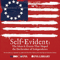 Image of a poster featuring an artistic rendition of the American flag with white stripes and star field. Text at the bottom reads: "Self-Evident: The Ideas & Events That Shaped the Declaration of Independence." Logos at the bottom include "VA250," "UVA," and "UVA Library."